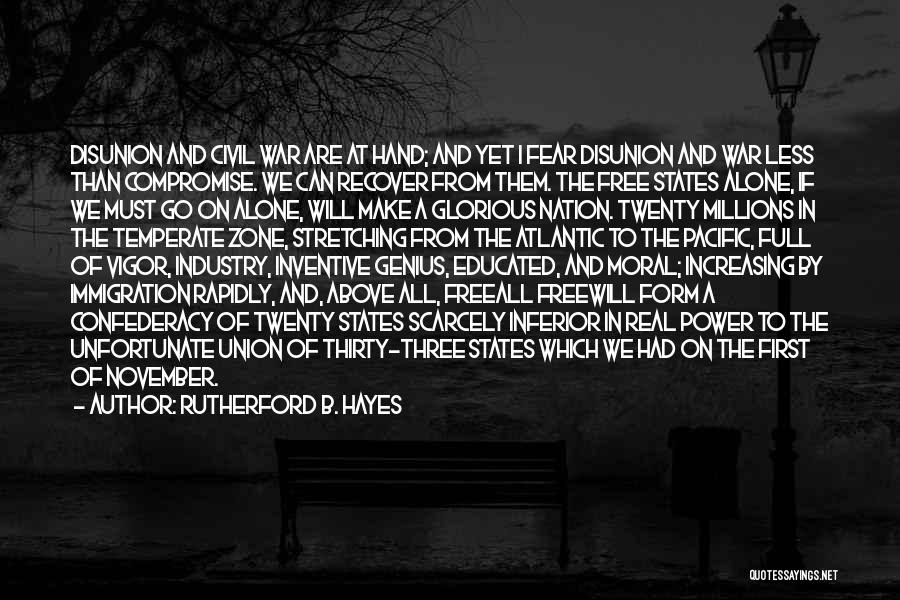 Rutherford B. Hayes Quotes: Disunion And Civil War Are At Hand; And Yet I Fear Disunion And War Less Than Compromise. We Can Recover