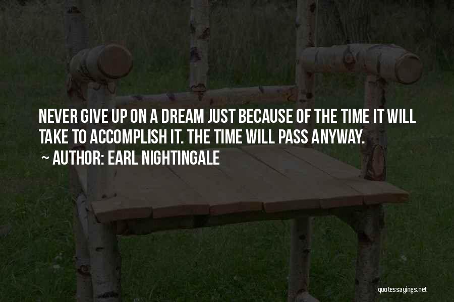 Earl Nightingale Quotes: Never Give Up On A Dream Just Because Of The Time It Will Take To Accomplish It. The Time Will