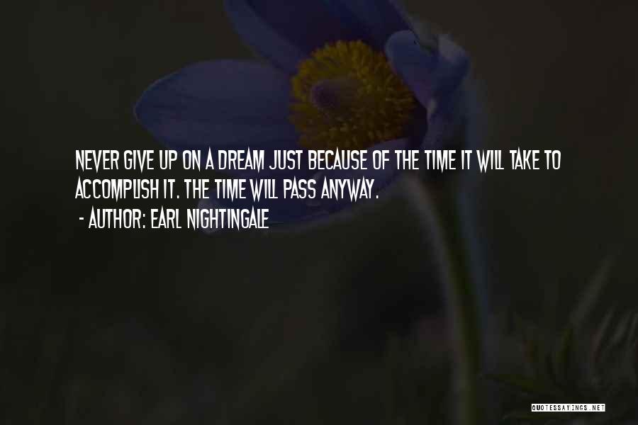 Earl Nightingale Quotes: Never Give Up On A Dream Just Because Of The Time It Will Take To Accomplish It. The Time Will