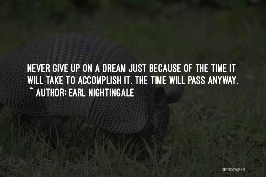 Earl Nightingale Quotes: Never Give Up On A Dream Just Because Of The Time It Will Take To Accomplish It. The Time Will