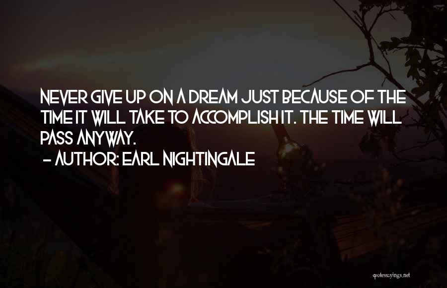 Earl Nightingale Quotes: Never Give Up On A Dream Just Because Of The Time It Will Take To Accomplish It. The Time Will