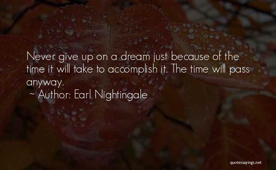Earl Nightingale Quotes: Never Give Up On A Dream Just Because Of The Time It Will Take To Accomplish It. The Time Will