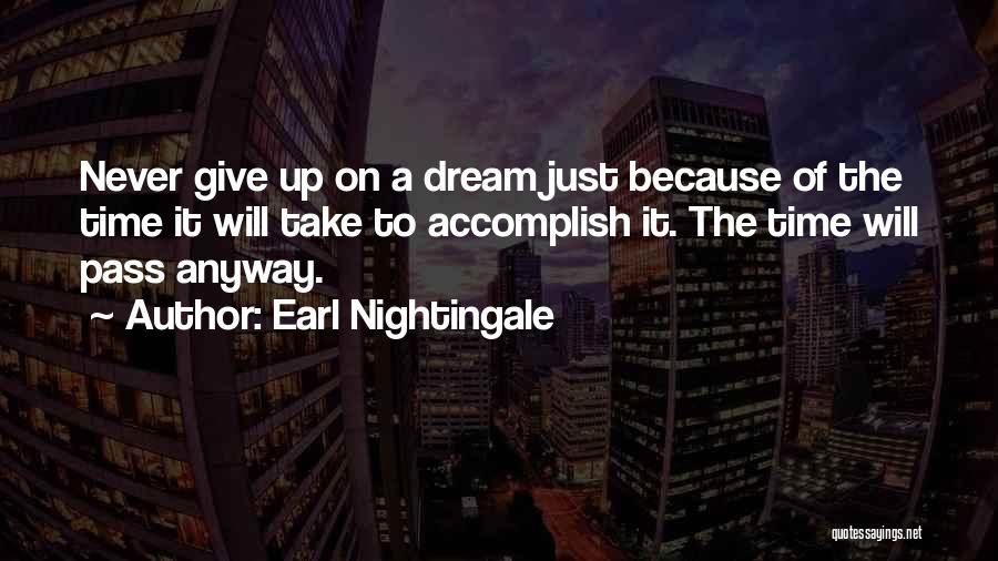 Earl Nightingale Quotes: Never Give Up On A Dream Just Because Of The Time It Will Take To Accomplish It. The Time Will