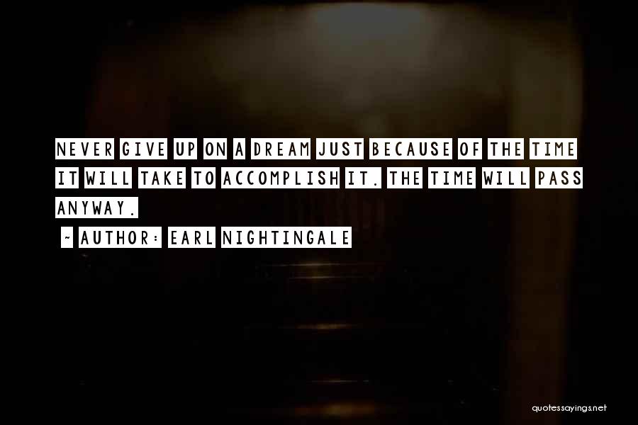 Earl Nightingale Quotes: Never Give Up On A Dream Just Because Of The Time It Will Take To Accomplish It. The Time Will