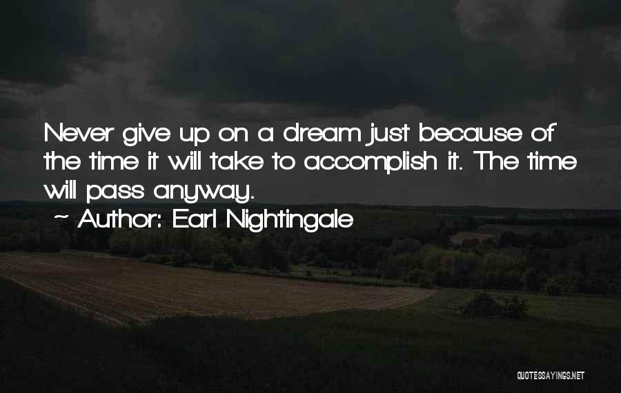 Earl Nightingale Quotes: Never Give Up On A Dream Just Because Of The Time It Will Take To Accomplish It. The Time Will
