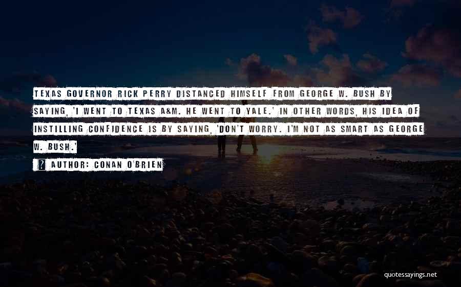 Conan O'Brien Quotes: Texas Governor Rick Perry Distanced Himself From George W. Bush By Saying, 'i Went To Texas A&m. He Went To