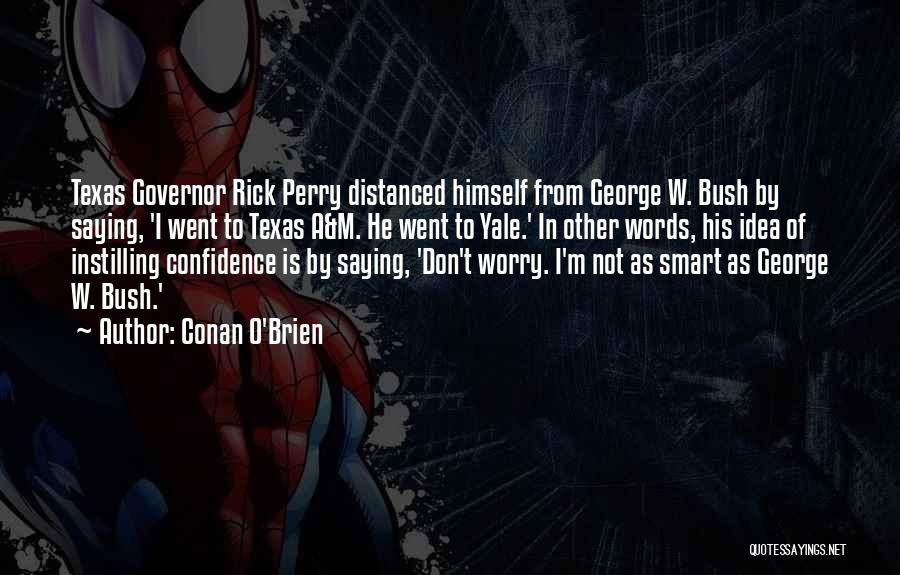 Conan O'Brien Quotes: Texas Governor Rick Perry Distanced Himself From George W. Bush By Saying, 'i Went To Texas A&m. He Went To