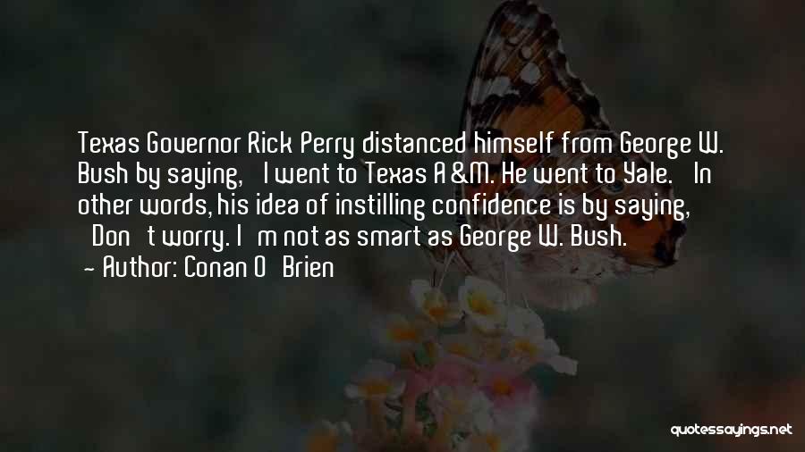 Conan O'Brien Quotes: Texas Governor Rick Perry Distanced Himself From George W. Bush By Saying, 'i Went To Texas A&m. He Went To