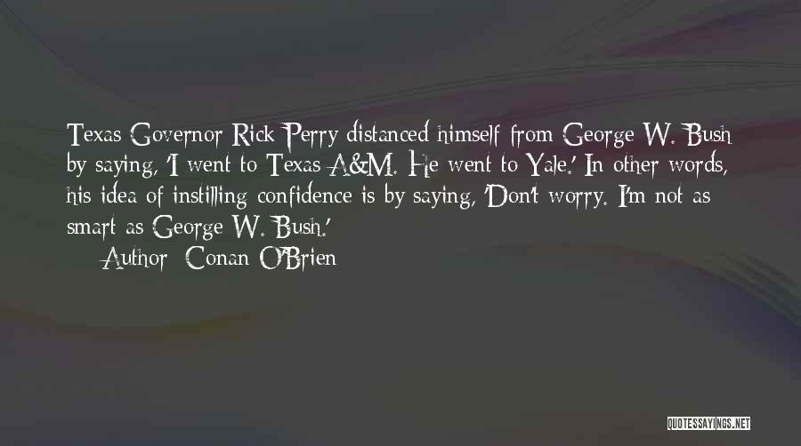 Conan O'Brien Quotes: Texas Governor Rick Perry Distanced Himself From George W. Bush By Saying, 'i Went To Texas A&m. He Went To