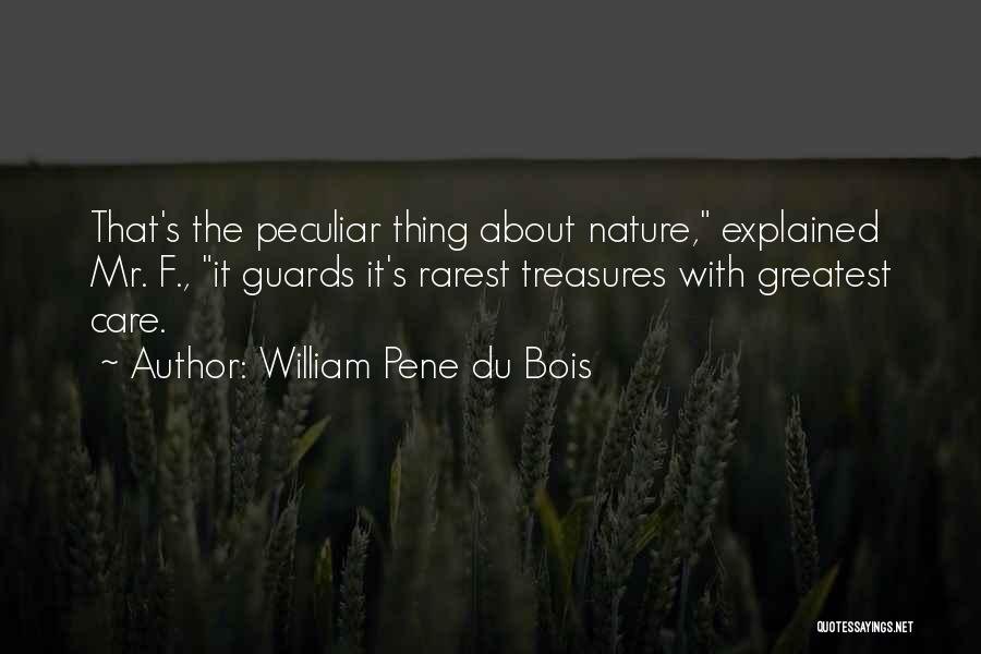 William Pene Du Bois Quotes: That's The Peculiar Thing About Nature, Explained Mr. F., It Guards It's Rarest Treasures With Greatest Care.