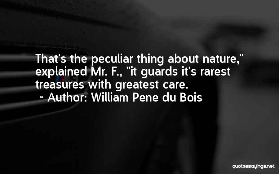 William Pene Du Bois Quotes: That's The Peculiar Thing About Nature, Explained Mr. F., It Guards It's Rarest Treasures With Greatest Care.