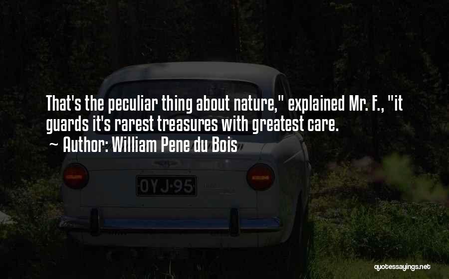 William Pene Du Bois Quotes: That's The Peculiar Thing About Nature, Explained Mr. F., It Guards It's Rarest Treasures With Greatest Care.