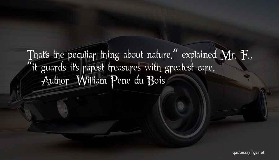William Pene Du Bois Quotes: That's The Peculiar Thing About Nature, Explained Mr. F., It Guards It's Rarest Treasures With Greatest Care.