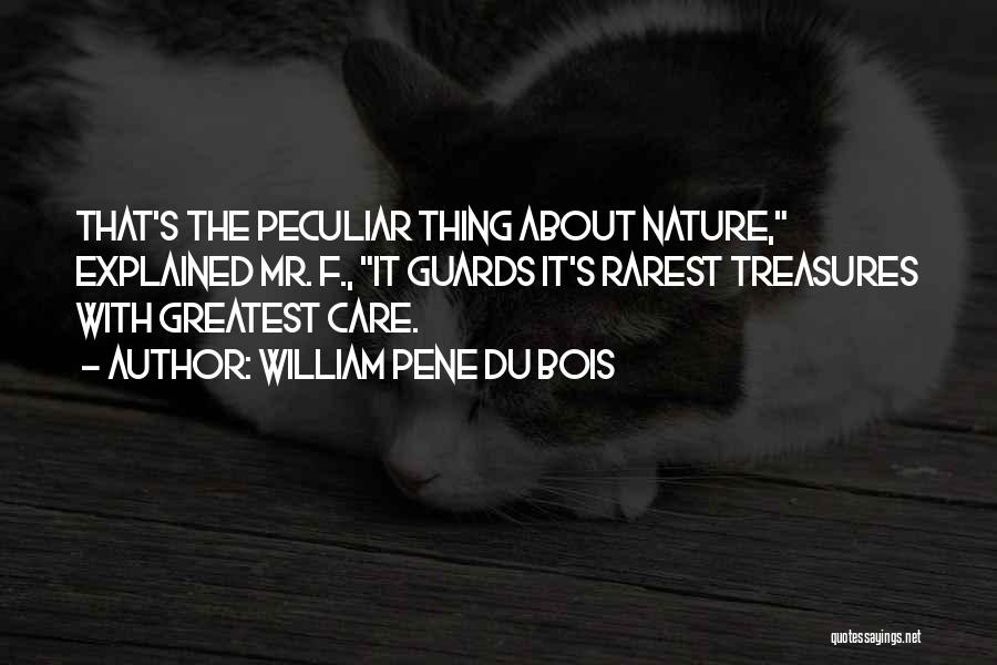 William Pene Du Bois Quotes: That's The Peculiar Thing About Nature, Explained Mr. F., It Guards It's Rarest Treasures With Greatest Care.