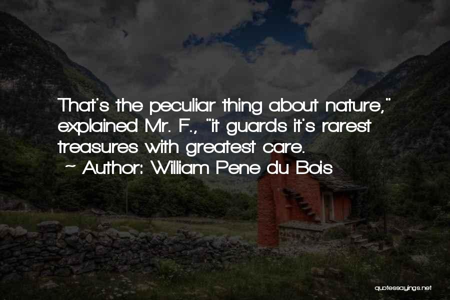 William Pene Du Bois Quotes: That's The Peculiar Thing About Nature, Explained Mr. F., It Guards It's Rarest Treasures With Greatest Care.