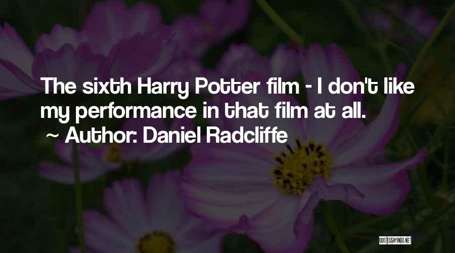 Daniel Radcliffe Quotes: The Sixth Harry Potter Film - I Don't Like My Performance In That Film At All.