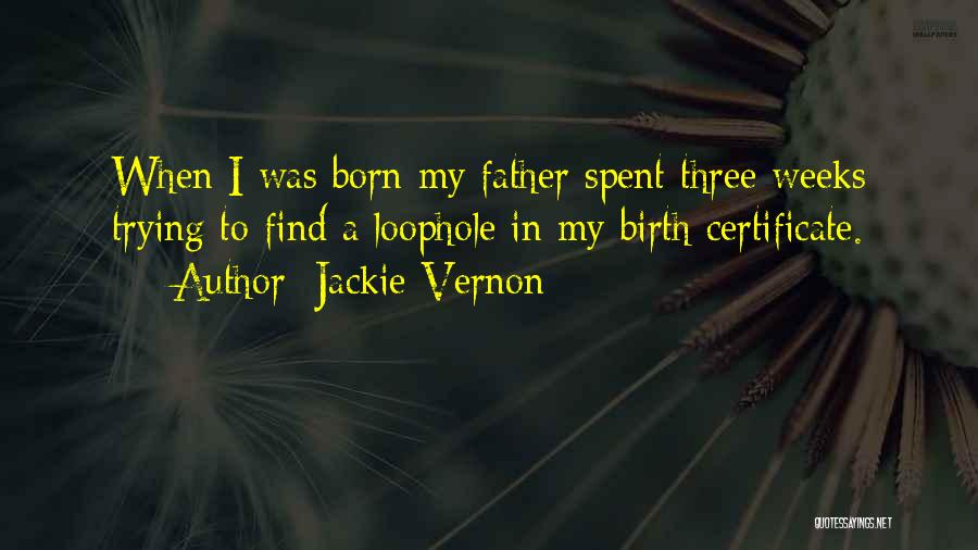 Jackie Vernon Quotes: When I Was Born My Father Spent Three Weeks Trying To Find A Loophole In My Birth Certificate.