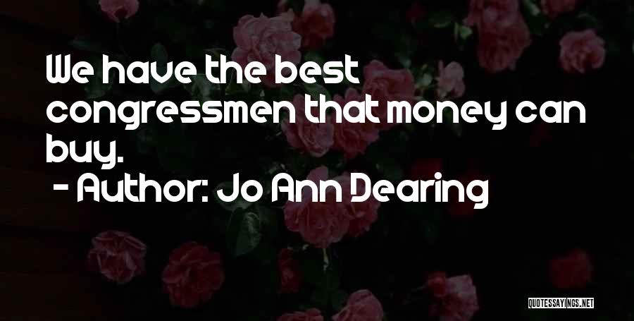 Jo Ann Dearing Quotes: We Have The Best Congressmen That Money Can Buy.