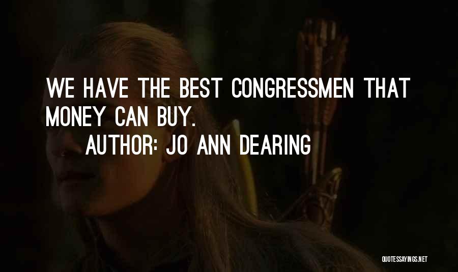 Jo Ann Dearing Quotes: We Have The Best Congressmen That Money Can Buy.