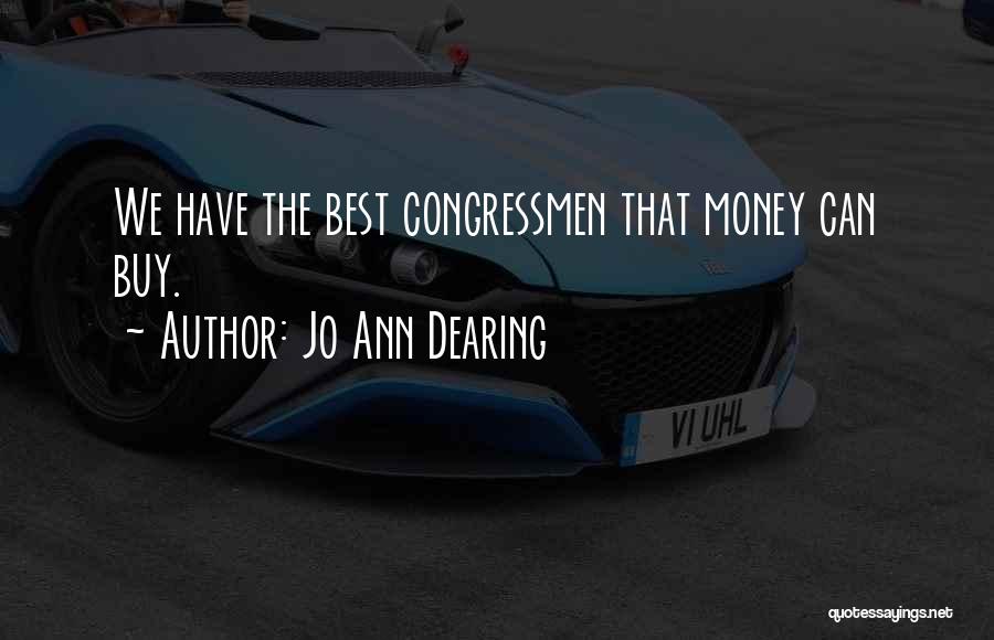 Jo Ann Dearing Quotes: We Have The Best Congressmen That Money Can Buy.