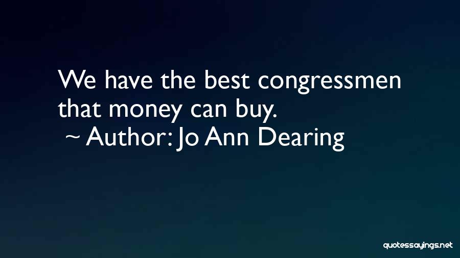 Jo Ann Dearing Quotes: We Have The Best Congressmen That Money Can Buy.