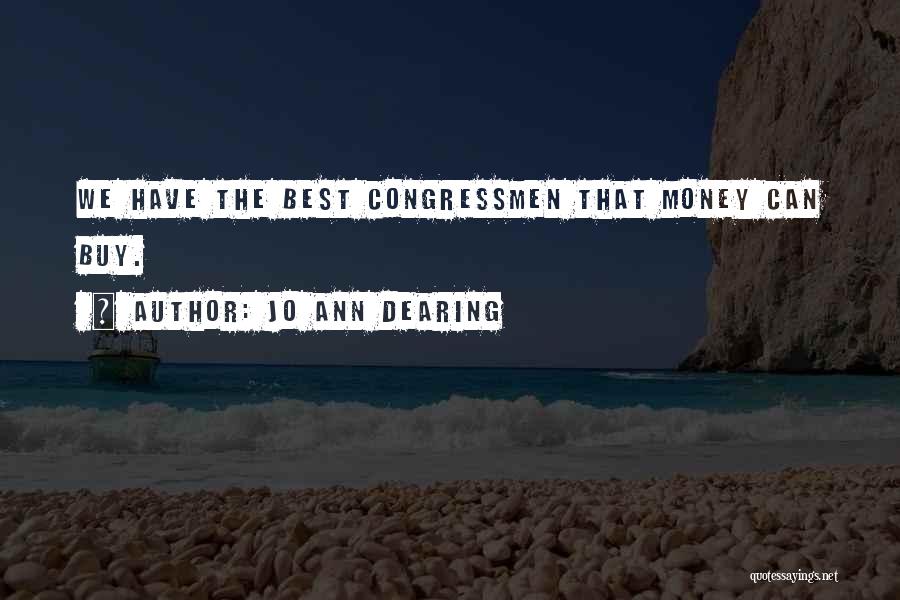 Jo Ann Dearing Quotes: We Have The Best Congressmen That Money Can Buy.