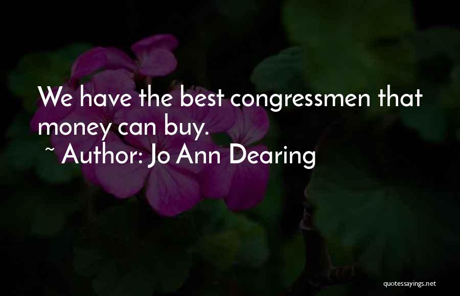 Jo Ann Dearing Quotes: We Have The Best Congressmen That Money Can Buy.
