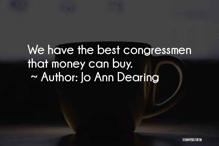 Jo Ann Dearing Quotes: We Have The Best Congressmen That Money Can Buy.