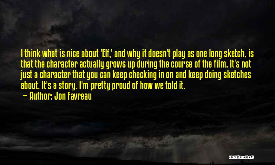 Jon Favreau Quotes: I Think What Is Nice About 'elf,' And Why It Doesn't Play As One Long Sketch, Is That The Character