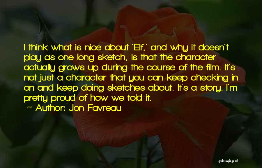 Jon Favreau Quotes: I Think What Is Nice About 'elf,' And Why It Doesn't Play As One Long Sketch, Is That The Character