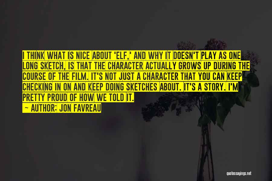 Jon Favreau Quotes: I Think What Is Nice About 'elf,' And Why It Doesn't Play As One Long Sketch, Is That The Character