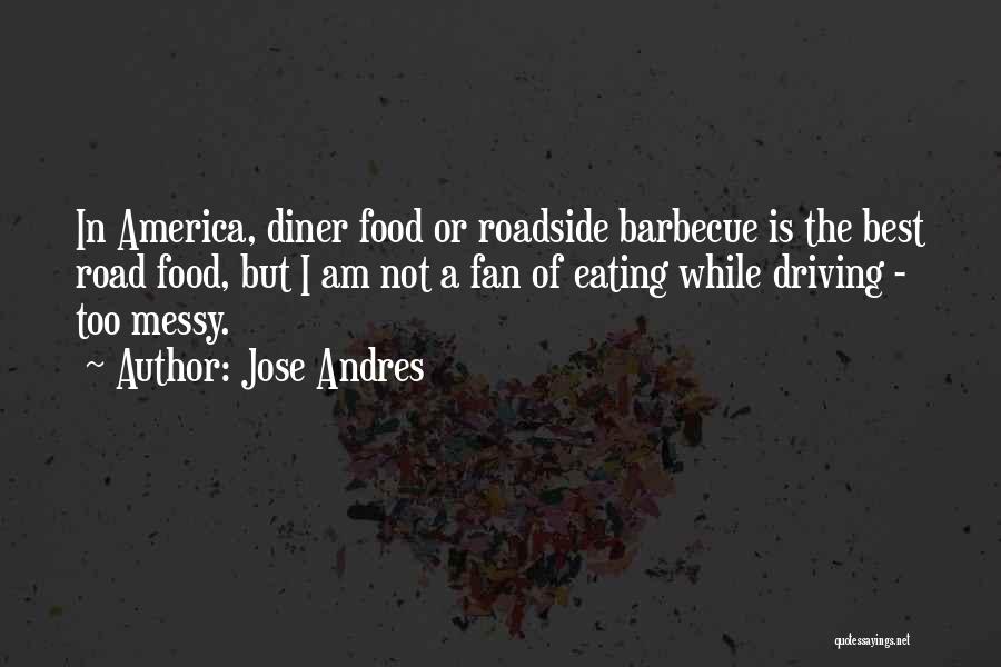 Jose Andres Quotes: In America, Diner Food Or Roadside Barbecue Is The Best Road Food, But I Am Not A Fan Of Eating