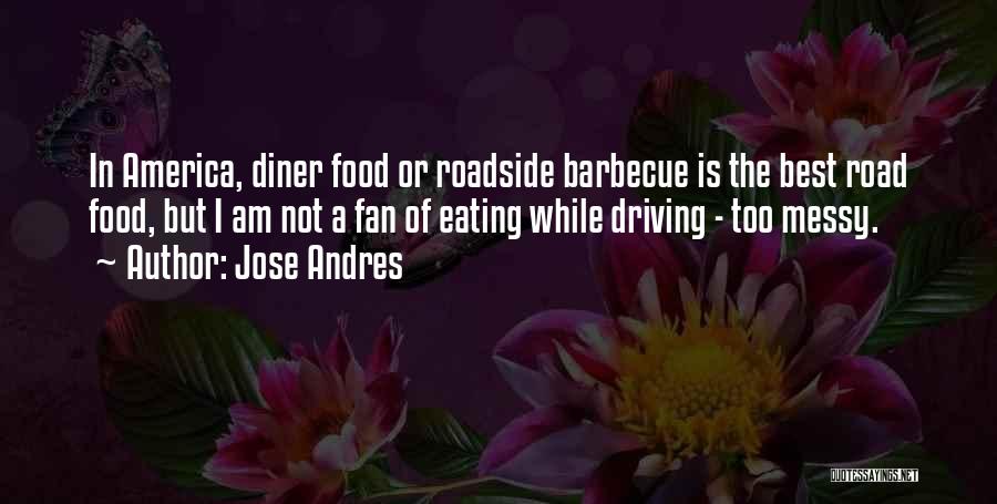 Jose Andres Quotes: In America, Diner Food Or Roadside Barbecue Is The Best Road Food, But I Am Not A Fan Of Eating