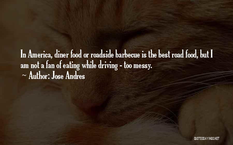 Jose Andres Quotes: In America, Diner Food Or Roadside Barbecue Is The Best Road Food, But I Am Not A Fan Of Eating