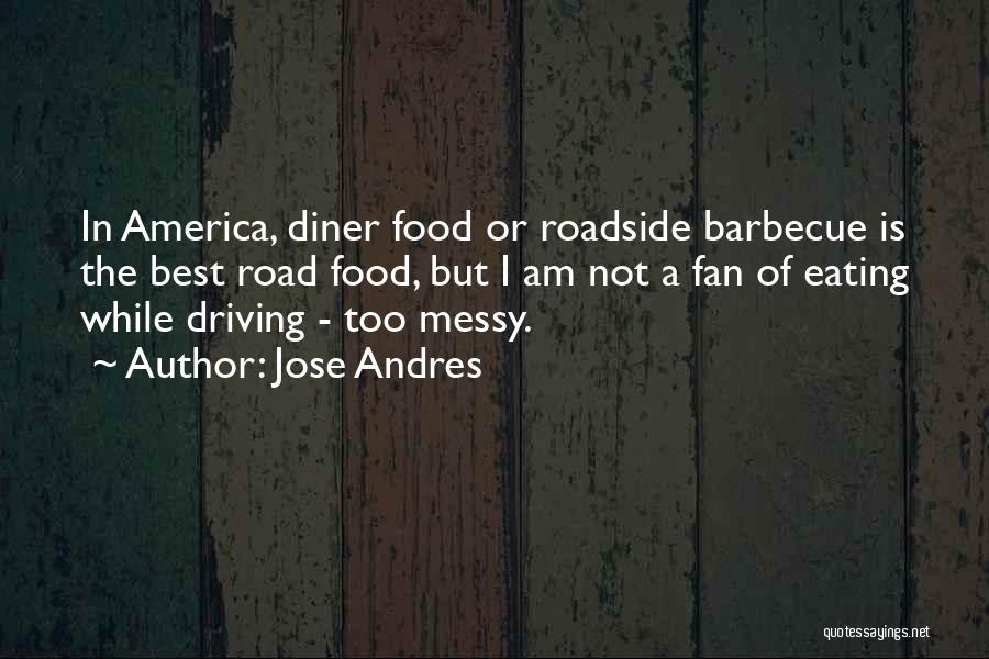 Jose Andres Quotes: In America, Diner Food Or Roadside Barbecue Is The Best Road Food, But I Am Not A Fan Of Eating