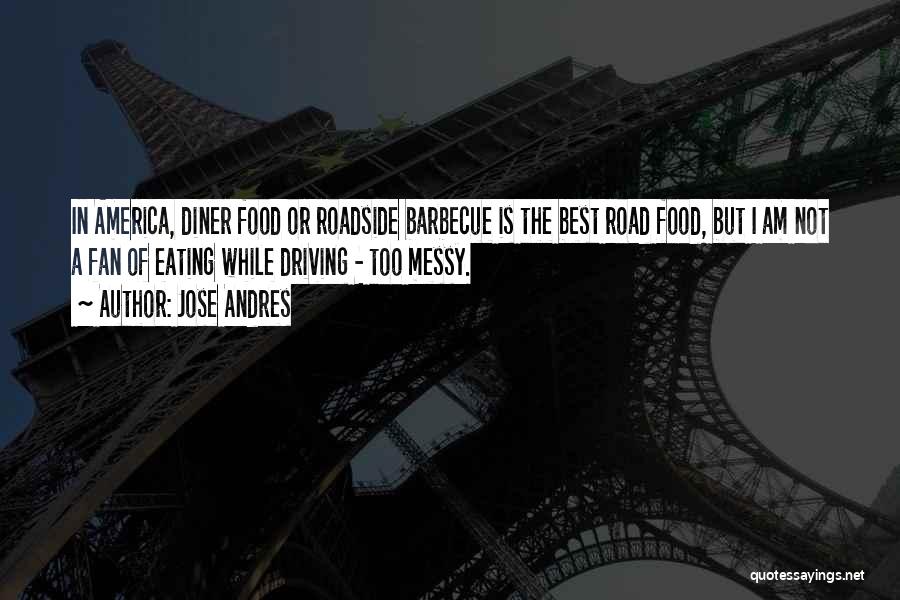 Jose Andres Quotes: In America, Diner Food Or Roadside Barbecue Is The Best Road Food, But I Am Not A Fan Of Eating