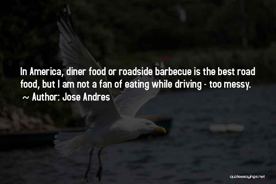 Jose Andres Quotes: In America, Diner Food Or Roadside Barbecue Is The Best Road Food, But I Am Not A Fan Of Eating