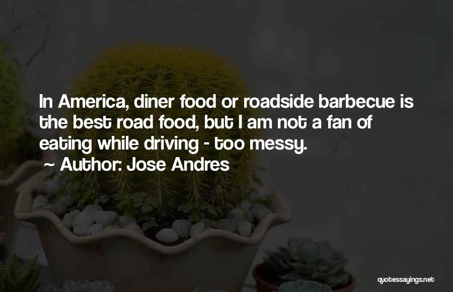 Jose Andres Quotes: In America, Diner Food Or Roadside Barbecue Is The Best Road Food, But I Am Not A Fan Of Eating