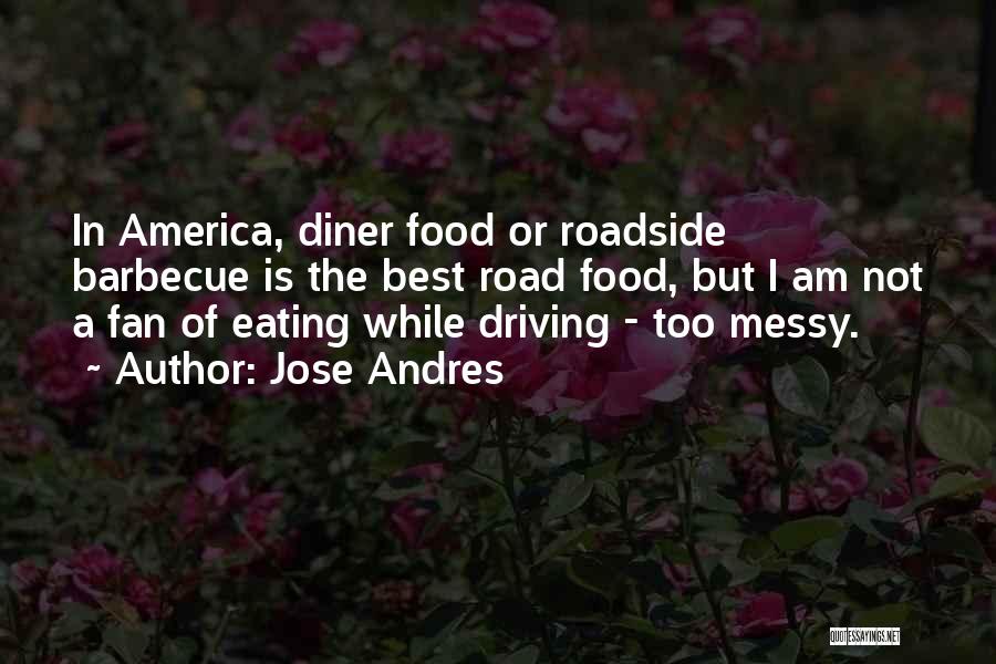 Jose Andres Quotes: In America, Diner Food Or Roadside Barbecue Is The Best Road Food, But I Am Not A Fan Of Eating