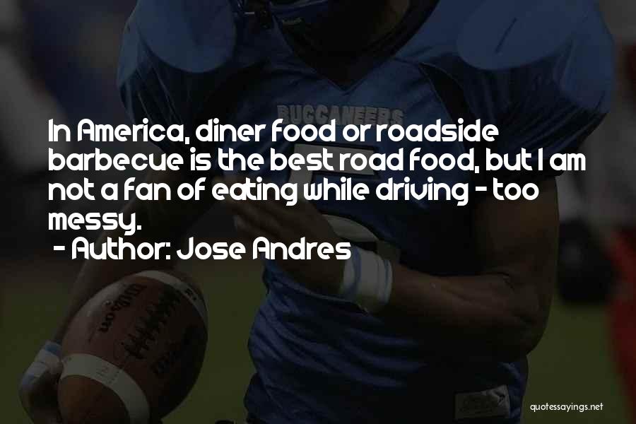 Jose Andres Quotes: In America, Diner Food Or Roadside Barbecue Is The Best Road Food, But I Am Not A Fan Of Eating