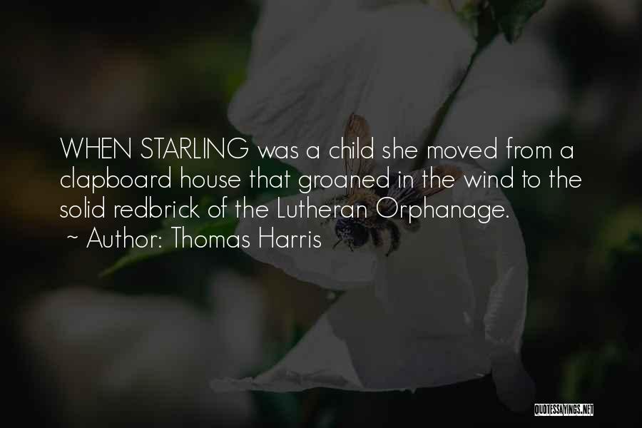 Thomas Harris Quotes: When Starling Was A Child She Moved From A Clapboard House That Groaned In The Wind To The Solid Redbrick