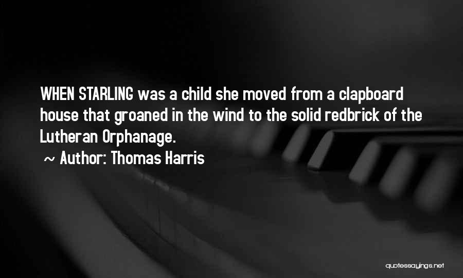 Thomas Harris Quotes: When Starling Was A Child She Moved From A Clapboard House That Groaned In The Wind To The Solid Redbrick