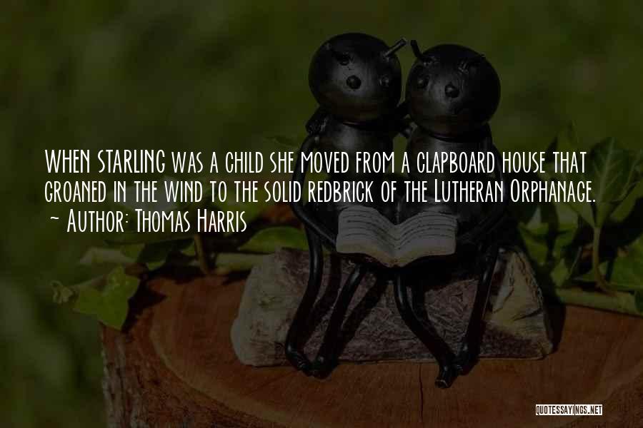 Thomas Harris Quotes: When Starling Was A Child She Moved From A Clapboard House That Groaned In The Wind To The Solid Redbrick