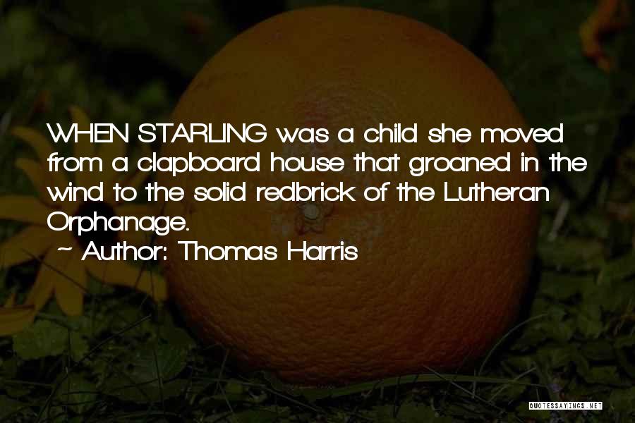 Thomas Harris Quotes: When Starling Was A Child She Moved From A Clapboard House That Groaned In The Wind To The Solid Redbrick