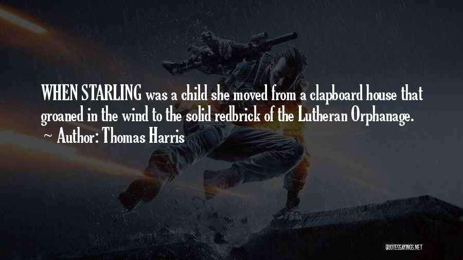 Thomas Harris Quotes: When Starling Was A Child She Moved From A Clapboard House That Groaned In The Wind To The Solid Redbrick