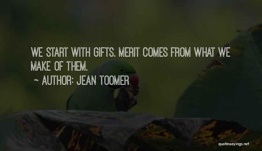 Jean Toomer Quotes: We Start With Gifts. Merit Comes From What We Make Of Them.