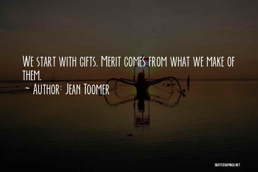 Jean Toomer Quotes: We Start With Gifts. Merit Comes From What We Make Of Them.