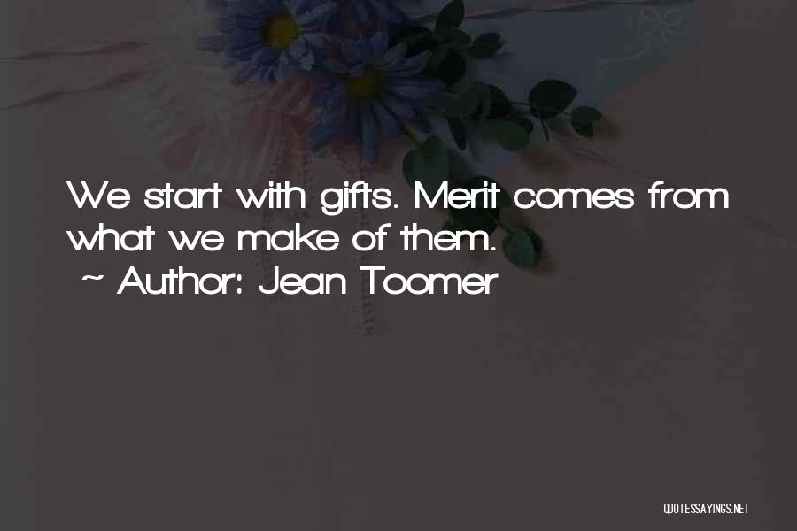 Jean Toomer Quotes: We Start With Gifts. Merit Comes From What We Make Of Them.