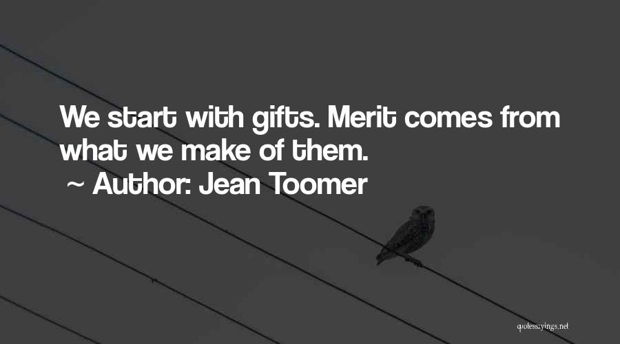 Jean Toomer Quotes: We Start With Gifts. Merit Comes From What We Make Of Them.