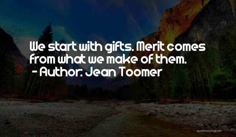 Jean Toomer Quotes: We Start With Gifts. Merit Comes From What We Make Of Them.